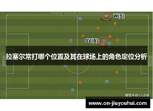 拉塞尔常打哪个位置及其在球场上的角色定位分析 拉塞尔常打哪个位置及其在球场上的角色定位分析