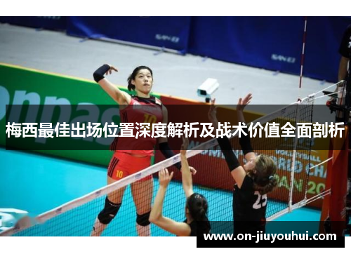 梅西最佳出场位置深度解析及战术价值全面剖析
