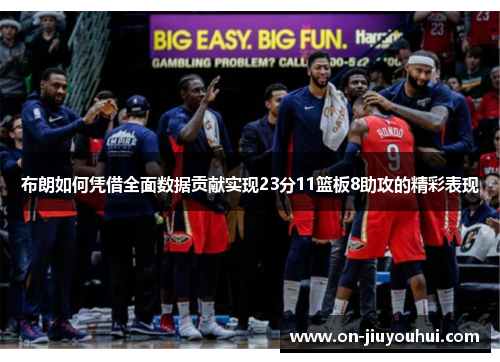 布朗如何凭借全面数据贡献实现23分11篮板8助攻的精彩表现