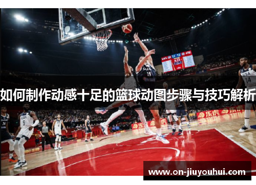 如何制作动感十足的篮球动图步骤与技巧解析