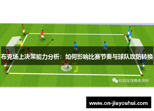 布克场上决策能力分析:如何影响比赛节奏与球队攻防转换 布克场上决策能力分析:如何影响比赛节奏与球队攻防转换