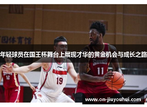 年轻球员在国王杯舞台上展现才华的黄金机会与成长之路 年轻球员在国王杯舞台上展现才华的黄金机会与成长之路