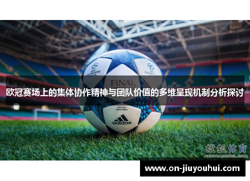 欧冠赛场上的集体协作精神与团队价值的多维呈现机制分析探讨 欧冠赛场上的集体协作精神与团队价值的多维呈现机制分析探讨