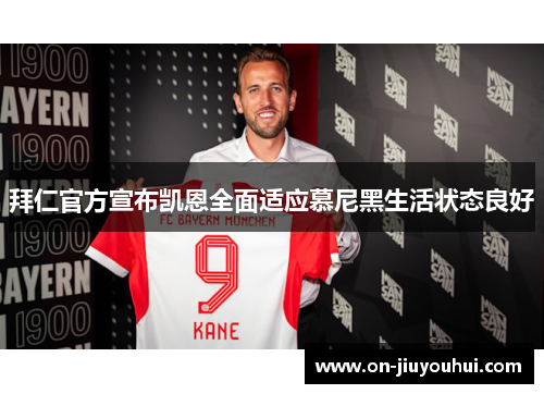 拜仁官方宣布凯恩全面适应慕尼黑生活状态良好
